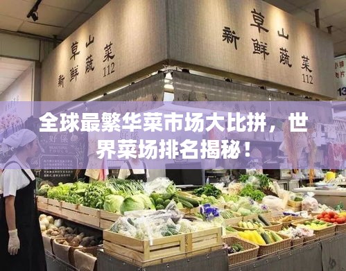 全球最繁华菜市场大比拼，世界菜场排名揭秘！