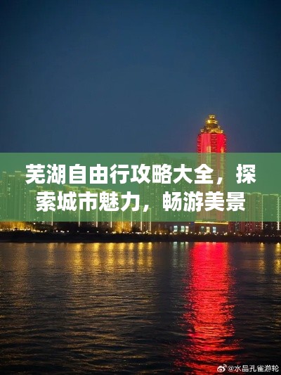 芜湖自由行攻略大全，探索城市魅力，畅游美景美食之旅！