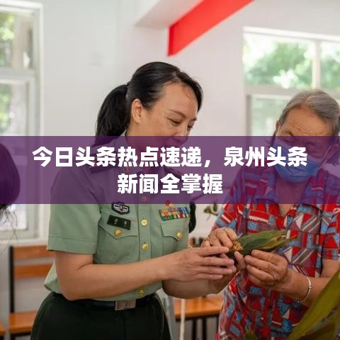 今日头条热点速递，泉州头条新闻全掌握