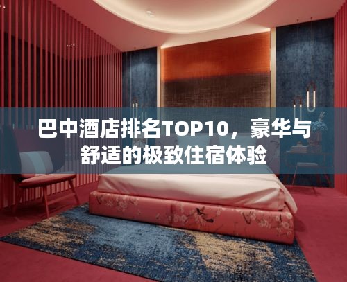 巴中酒店排名TOP10，豪华与舒适的极致住宿体验