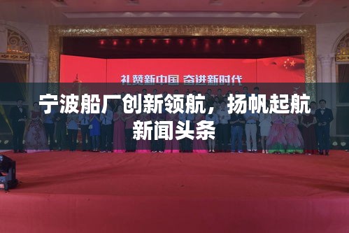 宁波船厂创新领航，扬帆起航新闻头条