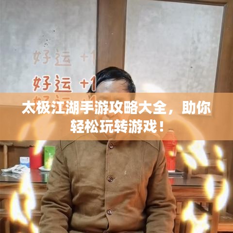太极江湖手游攻略大全，助你轻松玩转游戏！