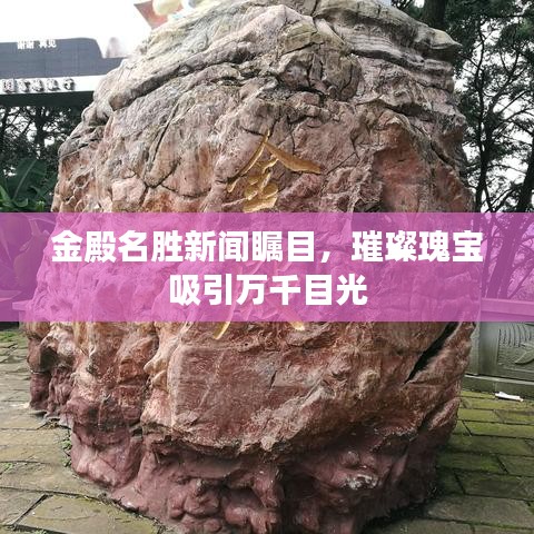 金殿名胜新闻瞩目，璀璨瑰宝吸引万千目光
