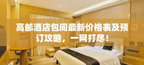 高邮酒店包间最新价格表及预订攻略，一网打尽！