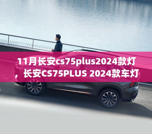 11月长安cs75plus2024款灯，长安CS75PLUS 2024款车灯设计，创新与传统的博弈