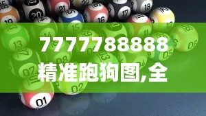 7777788888精准跑狗图,全面在线解答_可靠版ZZN7.80