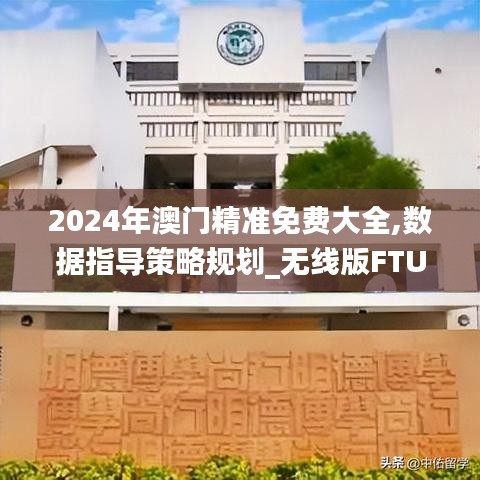 2024年澳门精准免费大全,数据指导策略规划_无线版FTU7.27