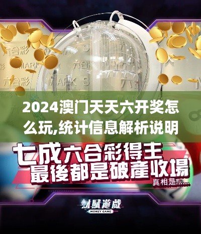 2024澳门天天六开奖怎么玩,统计信息解析说明_黑科技版WDX7.3