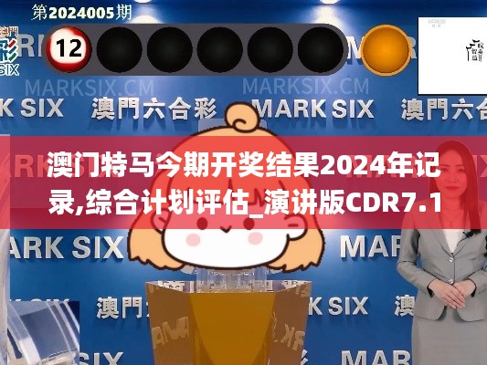 澳门特马今期开奖结果2024年记录,综合计划评估_演讲版CDR7.16