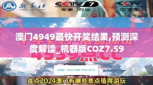 澳门4949最快开奖结果,预测深度解读_机器版COZ7.59