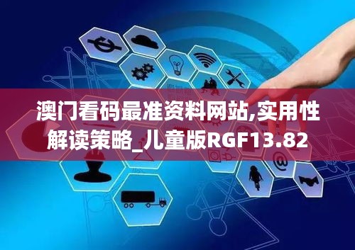 澳门看码最准资料网站,实用性解读策略_儿童版RGF13.82