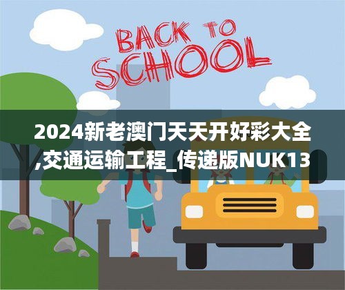 2024新老澳门天天开好彩大全,交通运输工程_传递版NUK13.69