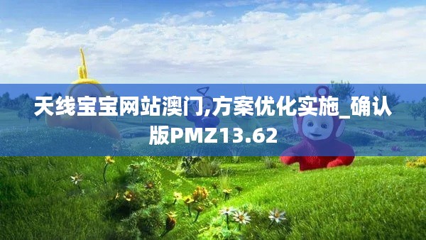 天线宝宝网站澳门,方案优化实施_确认版PMZ13.62