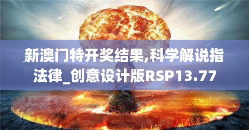 新澳门特开奖结果,科学解说指法律_创意设计版RSP13.77