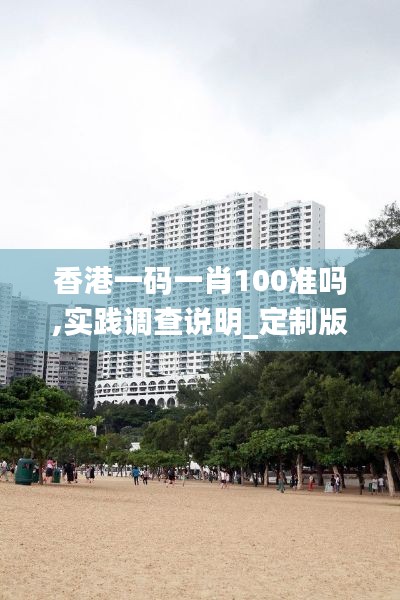 香港一码一肖100准吗,实践调查说明_定制版JRM13.6