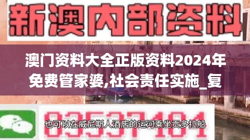 澳门资料大全正版资料2024年免费管家婆,社会责任实施_复兴版JWD13.31