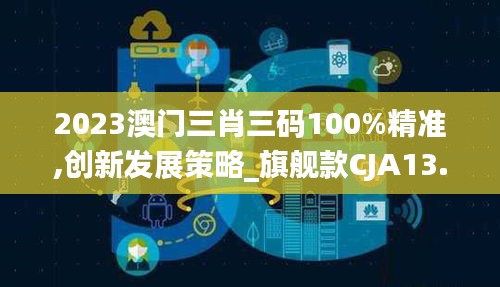 2023澳门三肖三码100%精准,创新发展策略_旗舰款CJA13.90