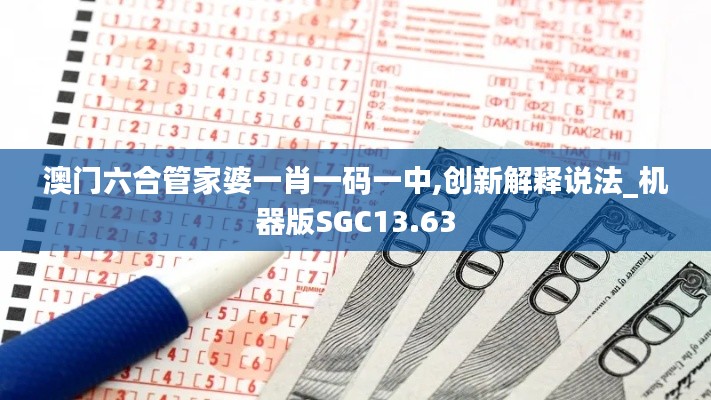 澳门六合管家婆一肖一码一中,创新解释说法_机器版SGC13.63