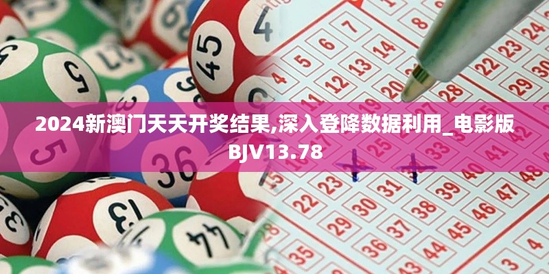 2024新澳门天天开奖结果,深入登降数据利用_电影版BJV13.78