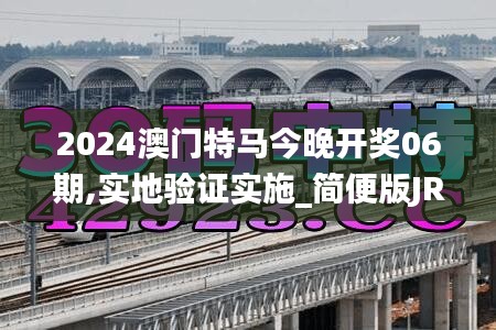 2024澳门特马今晚开奖06期,实地验证实施_简便版JRO13.56