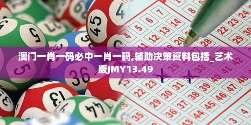 澳门一肖一码必中一肖一码,辅助决策资料包括_艺术版JMY13.49