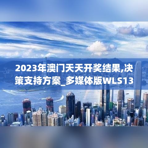 2023年澳门天天开奖结果,决策支持方案_多媒体版WLS13.53