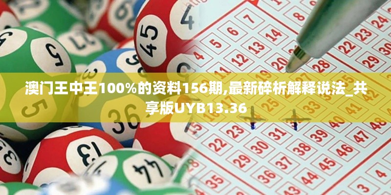 澳门王中王100%的资料156期,最新碎析解释说法_共享版UYB13.36