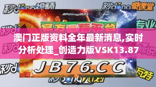 澳门正版资料全年最新消息,实时分析处理_创造力版VSK13.87