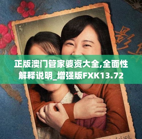 正版澳门管家婆资大全,全面性解释说明_增强版FXK13.72