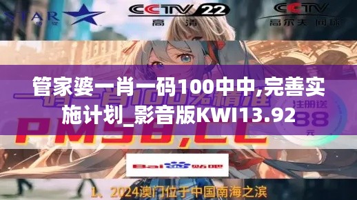 管家婆一肖一码100中中,完善实施计划_影音版KWI13.92