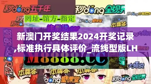 新澳门开奖结果2024开奖记录,标准执行具体评价_流线型版LHP6.358