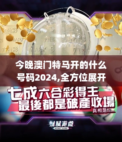 今晚澳门特马开的什么号码2024,全方位展开数据规划_触控版EEH79.120