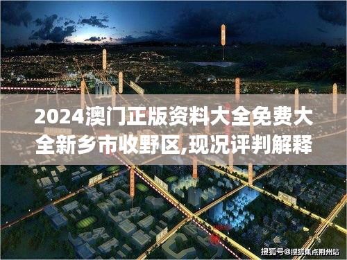 2024澳门正版资料大全免费大全新乡市收野区,现况评判解释说法_专属版CCF68.614