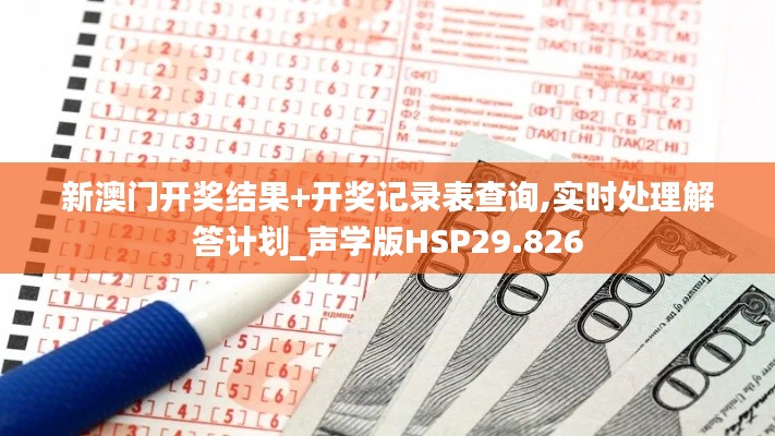 新澳门开奖结果+开奖记录表查询,实时处理解答计划_声学版HSP29.826