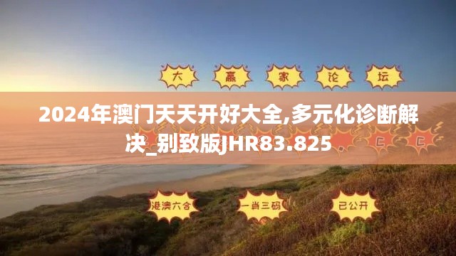 2024年澳门天天开好大全,多元化诊断解决_别致版JHR83.825