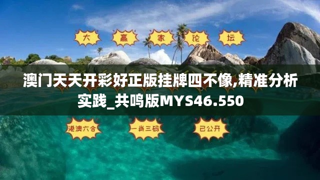 澳门天天开彩好正版挂牌四不像,精准分析实践_共鸣版MYS46.550