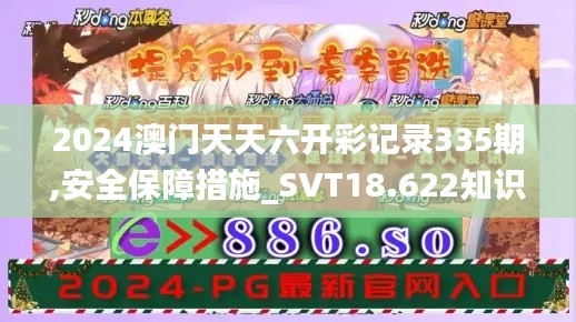 2024澳门天天六开彩记录335期,安全保障措施_SVT18.622知识版