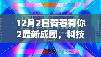 青春有你2智能团全新升级，科技新星闪耀青春之夜成团盛典