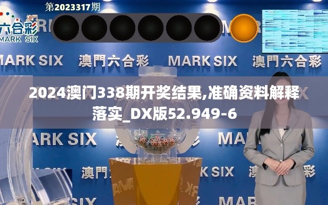 2024澳门338期开奖结果,准确资料解释落实_DX版52.949-6