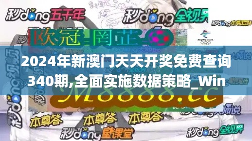 2024年新澳门天天开奖免费查询340期,全面实施数据策略_Windows4.751