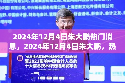 朱大鹏，揭秘热门消息与瞩目瞬间，2024年12月4日独家报道