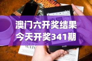 澳门六开奖结果今天开奖341期,高效评估方法_Kindle8.636