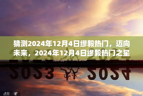 猜测2024年12月4日缪毅热门，迈向未来，2024年12月4日缪毅热门之星，你准备好了吗？