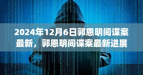 透视国家安全的复杂视角，郭恩明间谍案最新进展揭秘（2024年12月6日更新）