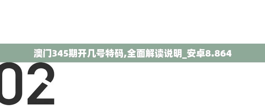 澳门345期开几号特码,全面解读说明_安卓8.864