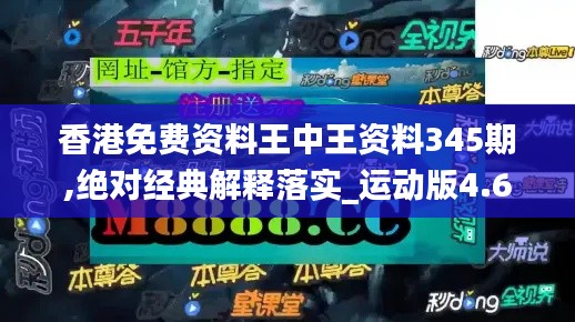 香港免费资料王中王资料345期,绝对经典解释落实_运动版4.682