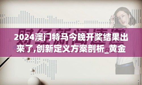 2024澳门特马今晚开奖结果出来了,创新定义方案剖析_黄金版10.203