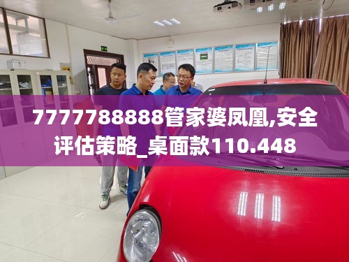 7777788888管家婆凤凰,安全评估策略_桌面款110.448