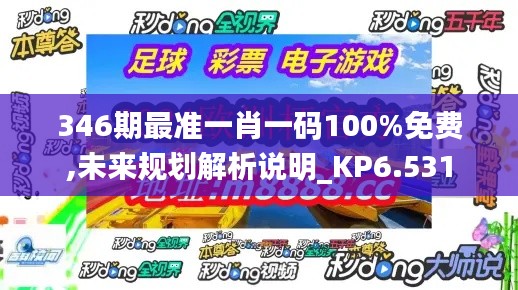 346期最准一肖一码100%免费,未来规划解析说明_KP6.531