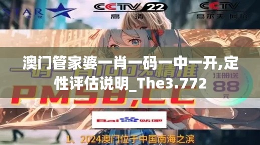 澳门管家婆一肖一码一中一开,定性评估说明_The3.772